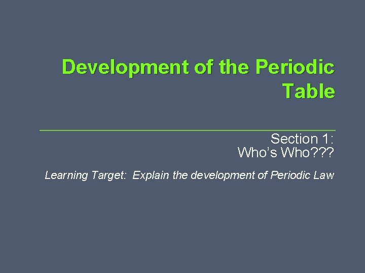Development of the Periodic Table Section 1: Who’s Who? ? ? Learning Target: Explain Development of the Periodic Table Section 1: Who’s Who? ? ? Learning Target: Explain
