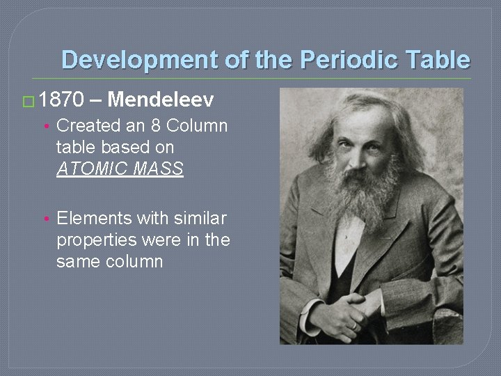 Development of the Periodic Table � 1870 – Mendeleev • Created an 8 Column Development of the Periodic Table � 1870 – Mendeleev • Created an 8 Column