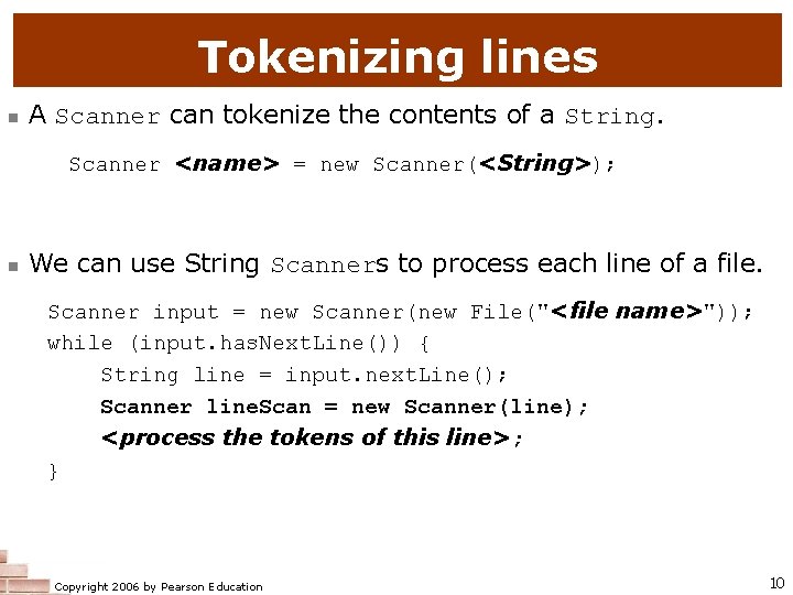 Tokenizing lines n A Scanner can tokenize the contents of a String. Scanner <name>
