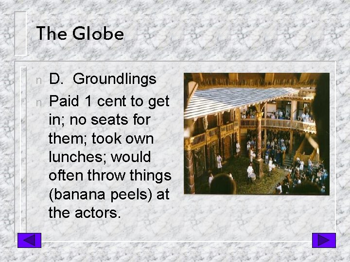 The Globe n n D. Groundlings Paid 1 cent to get in; no seats