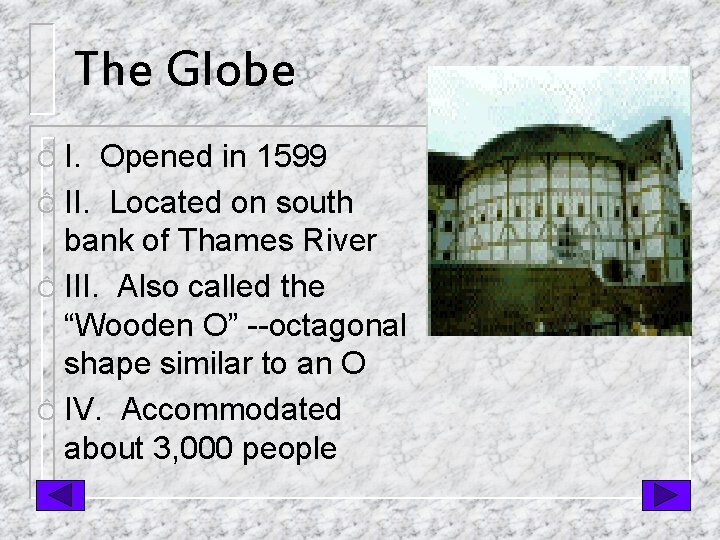 The Globe I. Opened in 1599 Ô II. Located on south bank of Thames