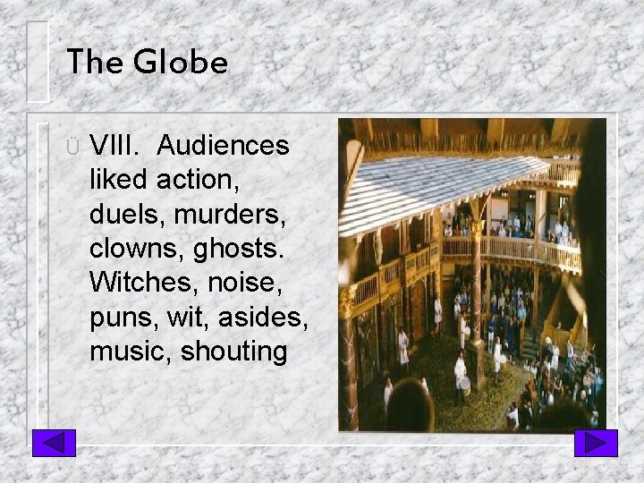 The Globe Ü VIII. Audiences liked action, duels, murders, clowns, ghosts. Witches, noise, puns,