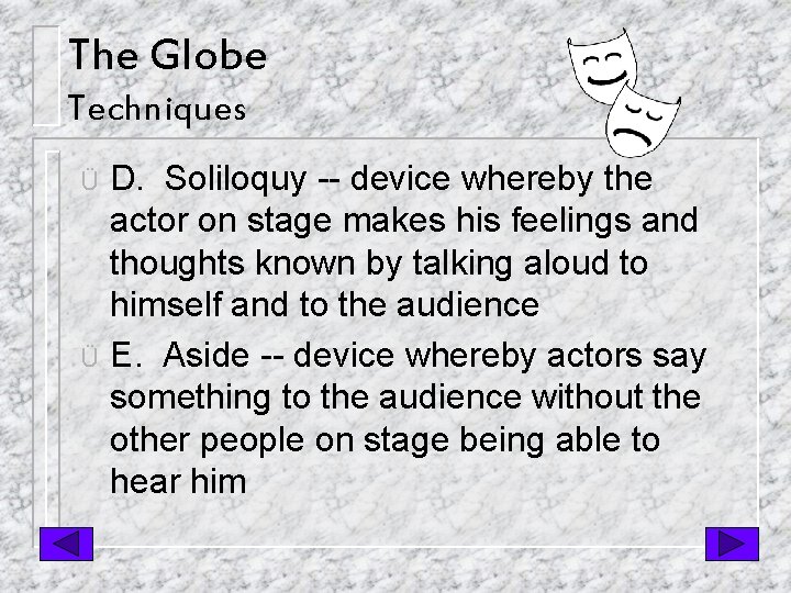 The Globe Techniques D. Soliloquy -- device whereby the actor on stage makes his