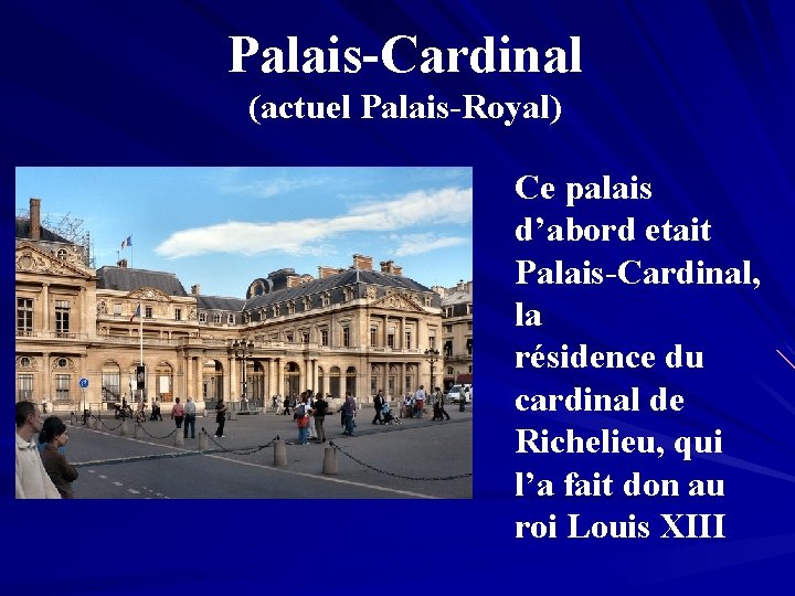 Palais-Cardinal (actuel Palais-Royal) Ce palais d’abord etait Palais-Cardinal, la résidence du cardinal de Richelieu,
