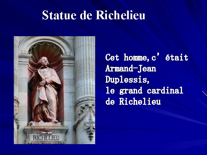 Statue de Richelieu Cet homme, c’était Armand-Jean Duplessis, le grand cardinal de Richelieu 