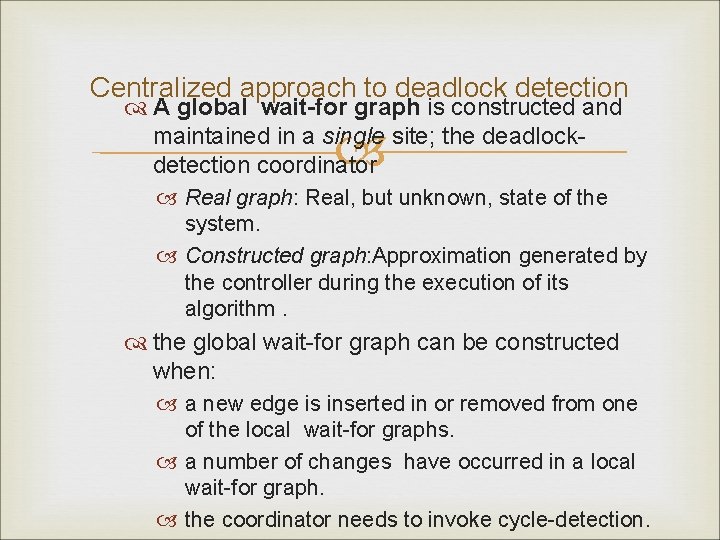 Centralized approach to deadlock detection A global wait-for graph is constructed and maintained in