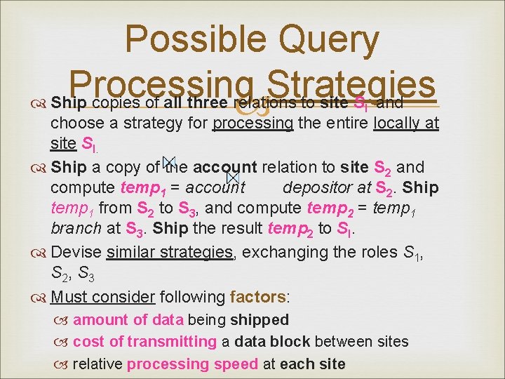 Possible Query Processing Strategies Ship copies of all three relations to site S and