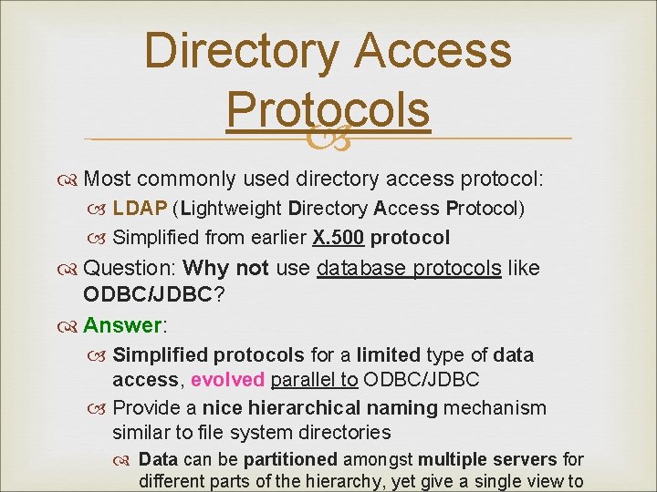 Directory Access Protocols Most commonly used directory access protocol: LDAP (Lightweight Directory Access Protocol)