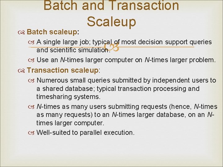 Batch and Transaction Scaleup Batch scaleup: A single large job; typical of most decision