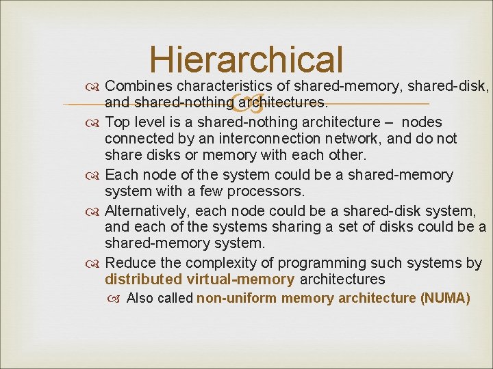 Hierarchical Combines characteristics of shared-memory, shared-disk, and shared-nothing architectures. Top level is a shared-nothing