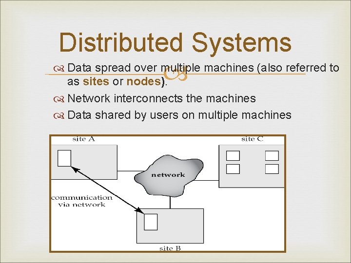 Distributed Systems Data spread over multiple machines (also referred to as sites or nodes).