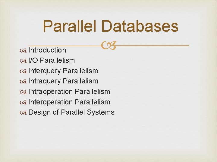 Parallel Databases Introduction I/O Parallelism Interquery Parallelism Intraoperation Parallelism Interoperation Parallelism Design of Parallel