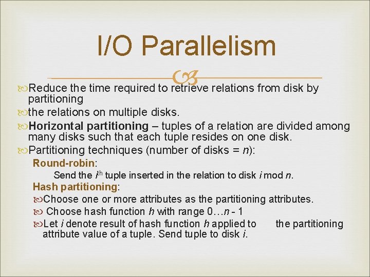 I/O Parallelism Reduce the time required to retrieve relations from disk by partitioning the