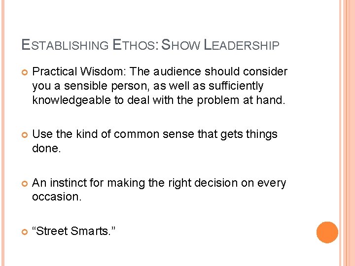 ESTABLISHING ETHOS: SHOW LEADERSHIP Practical Wisdom: The audience should consider you a sensible person,