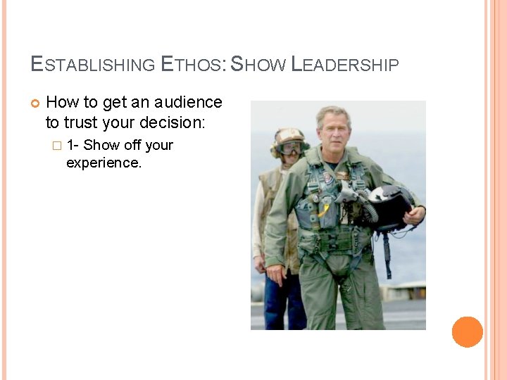ESTABLISHING ETHOS: SHOW LEADERSHIP How to get an audience to trust your decision: �