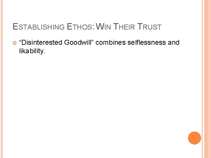 ESTABLISHING ETHOS: WIN THEIR TRUST “Disinterested Goodwill” combines selflessness and likability. 