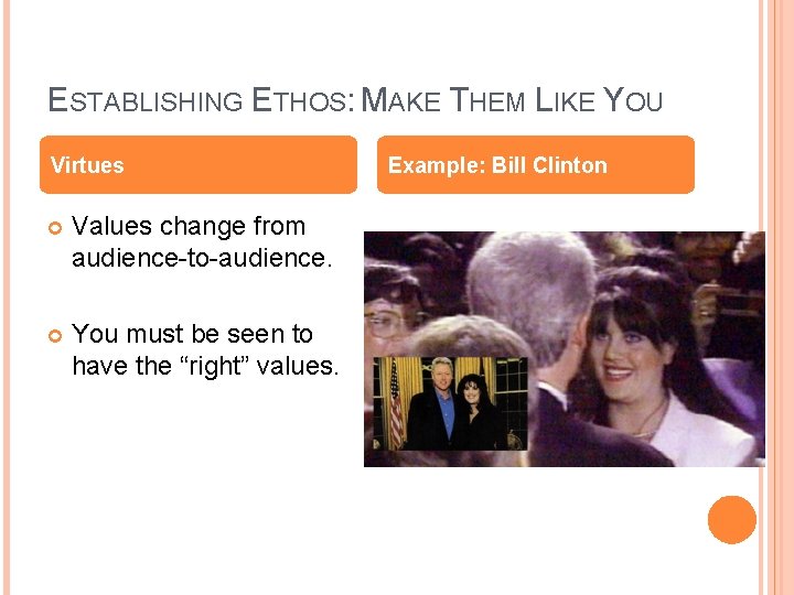 ESTABLISHING ETHOS: MAKE THEM LIKE YOU Virtues Values change from audience-to-audience. You must be