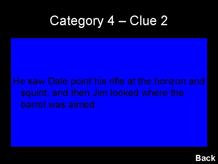 Category 4 – Clue 2 He saw Dale point his rifle at the horizon