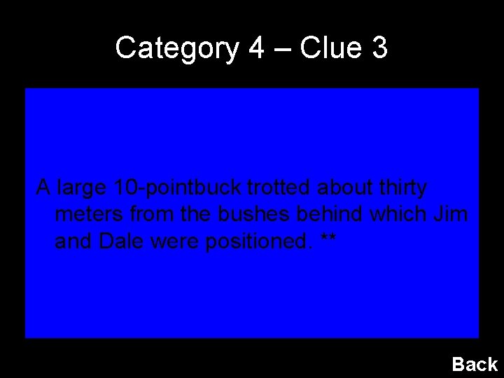 Category 4 – Clue 3 A large 10 -pointbuck trotted about thirty meters from