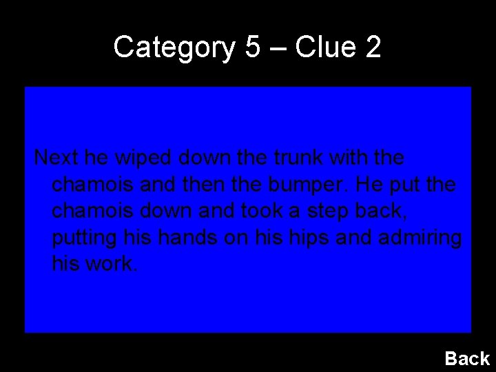 Category 5 – Clue 2 Next he wiped down the trunk with the chamois