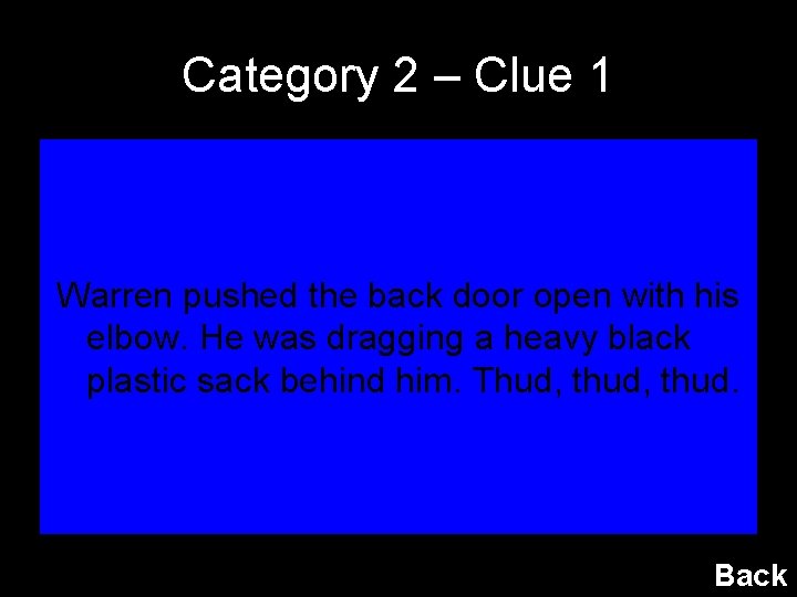 Category 2 – Clue 1 Warren pushed the back door open with his elbow.
