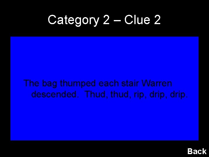 Category 2 – Clue 2 The bag thumped each stair Warren descended. Thud, thud,