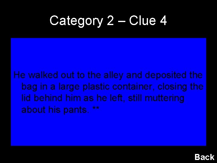 Category 2 – Clue 4 He walked out to the alley and deposited the