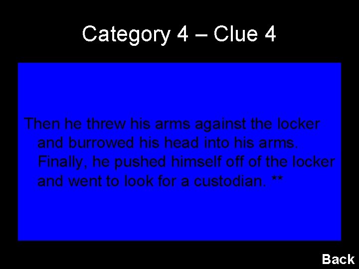 Category 4 – Clue 4 Then he threw his arms against the locker and