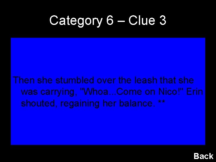 Category 6 – Clue 3 Then she stumbled over the leash that she was