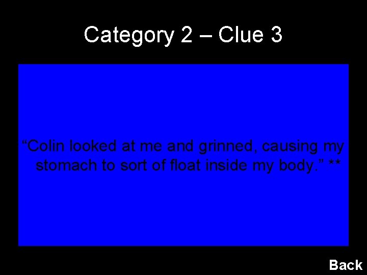 Category 2 – Clue 3 “Colin looked at me and grinned, causing my stomach