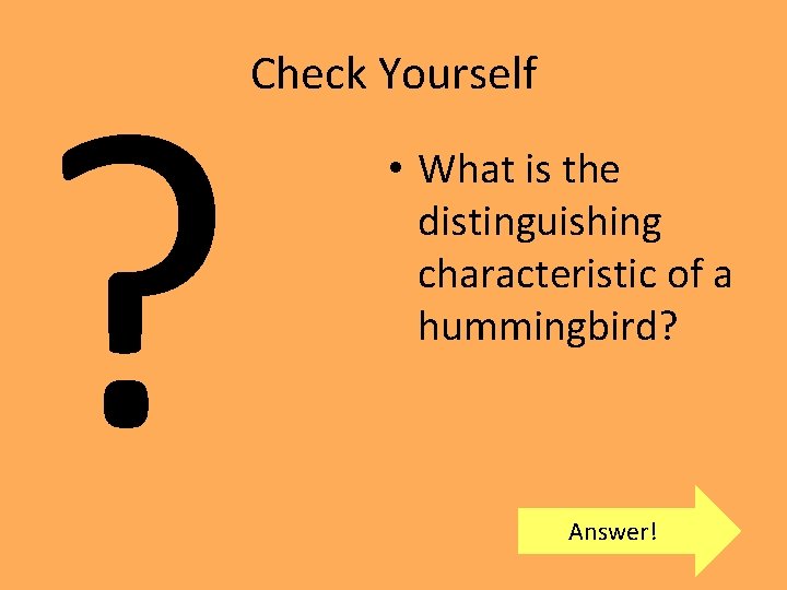 ? Check Yourself • What is the distinguishing characteristic of a hummingbird? Answer! 