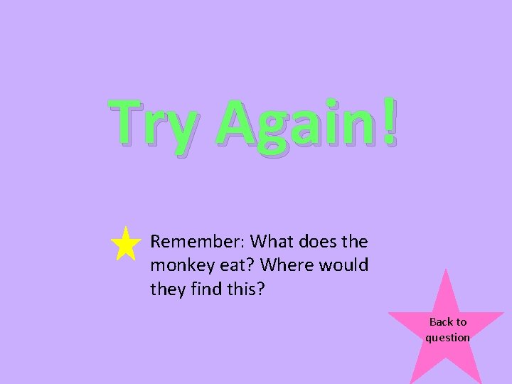Try Again! Remember: What does the monkey eat? Where would they find this? Back