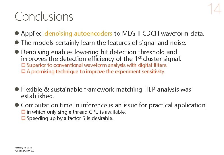 Conclusions l Applied denoising autoencoders to MEG II CDCH waveform data. l The models