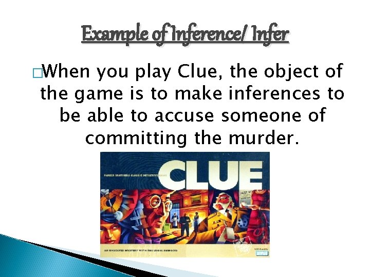 Example of Inference/ Infer �When you play Clue, the object of the game is