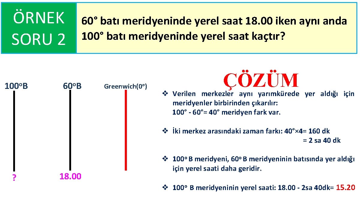 ÖRNEK SORU 2 100 o. B 60° batı meridyeninde yerel saat 18. 00 iken