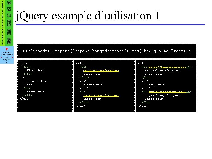 j. Query example d’utilisation 1 $(“li: odd”). prepend(‘<span>Changed</span>’). css({background: “red”}); <ul> <li> First item