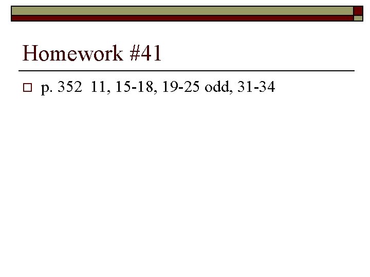 Homework #41 o p. 352 11, 15 -18, 19 -25 odd, 31 -34 