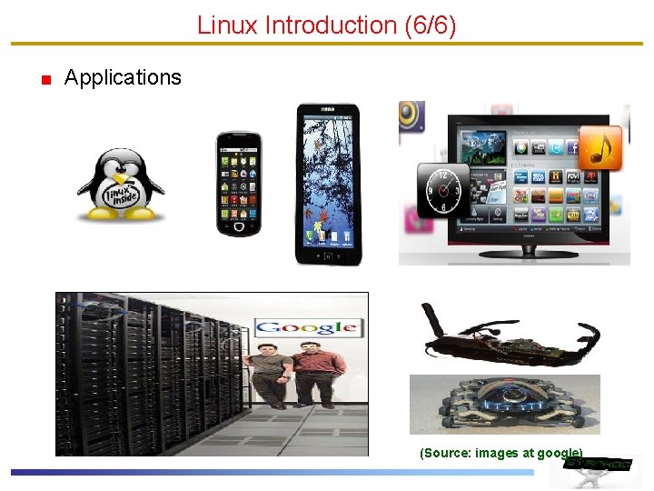Linux Introduction (6/6) Applications (Source: images at google) 
