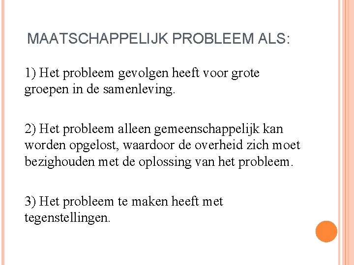 MAATSCHAPPELIJK PROBLEEM ALS: 1) Het probleem gevolgen heeft voor grote groepen in de samenleving.