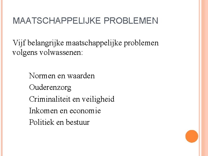 MAATSCHAPPELIJKE PROBLEMEN Vijf belangrijke maatschappelijke problemen volgens volwassenen: Normen en waarden Ouderenzorg Criminaliteit en