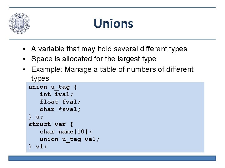 Unions • A variable that may hold several different types • Space is allocated