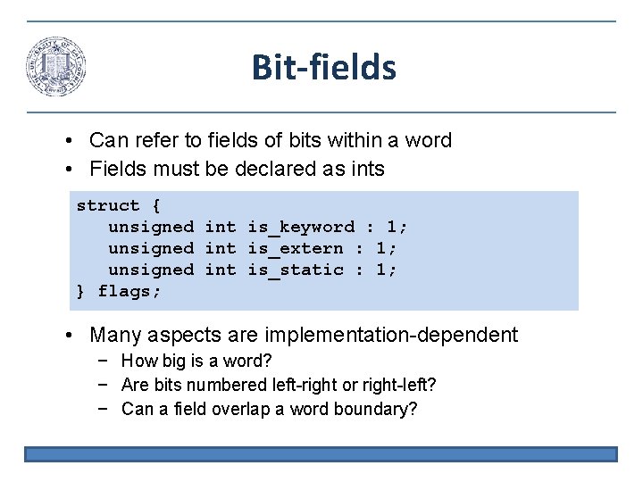 Bit-fields • Can refer to fields of bits within a word • Fields must