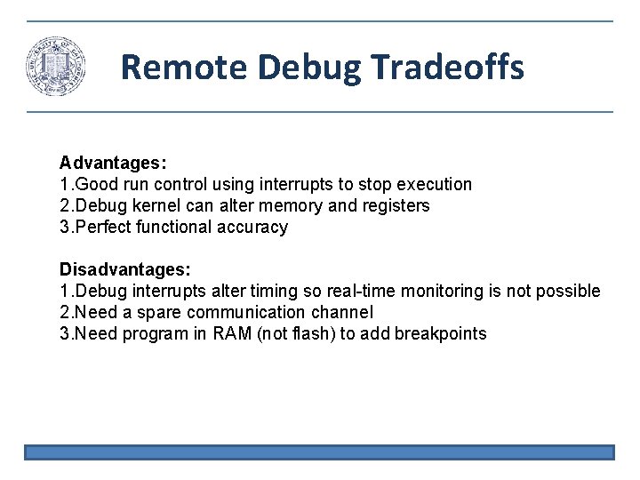 Remote Debug Tradeoffs Advantages: 1. Good run control using interrupts to stop execution 2.
