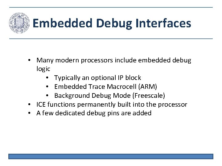 Embedded Debug Interfaces • Many modern processors include embedded debug logic • Typically an