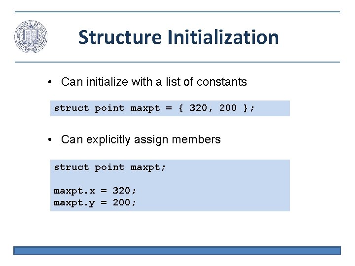 Structure Initialization • Can initialize with a list of constants struct point maxpt =