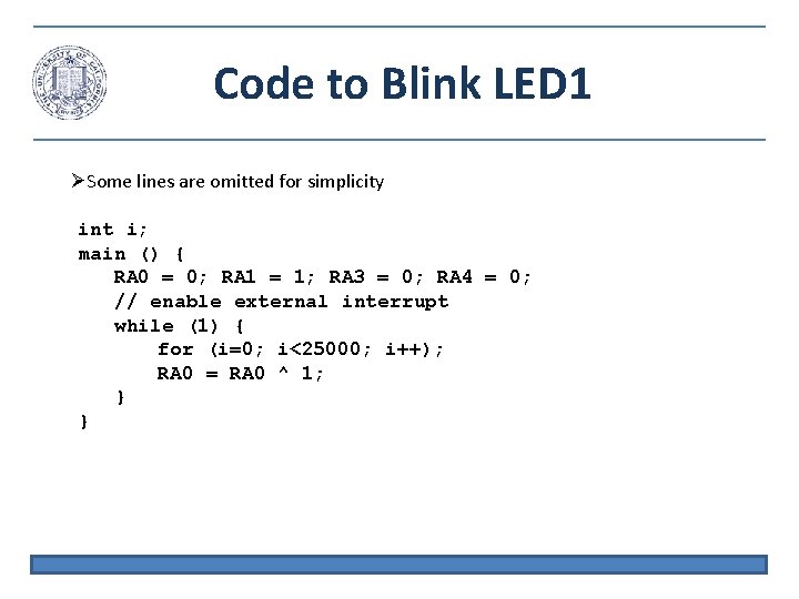 Code to Blink LED 1 Some lines are omitted for simplicity int i; main