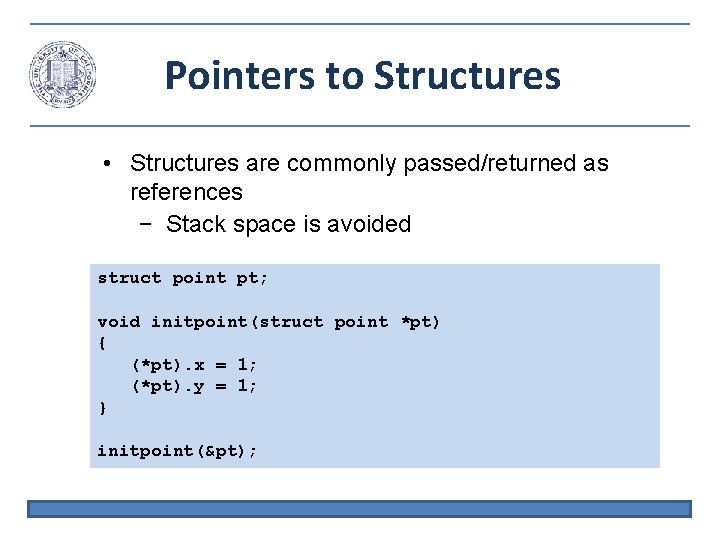 Pointers to Structures • Structures are commonly passed/returned as references − Stack space is