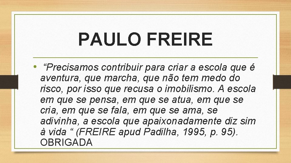 PAULO FREIRE • “Precisamos contribuir para criar a escola que é aventura, que marcha,