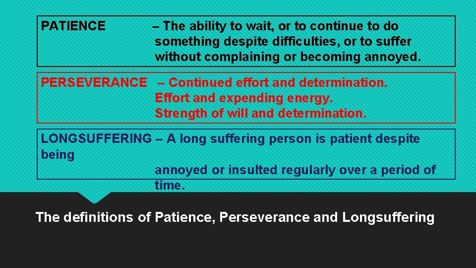 PATIENCE – The ability to wait, or to continue to do something despite difficulties,