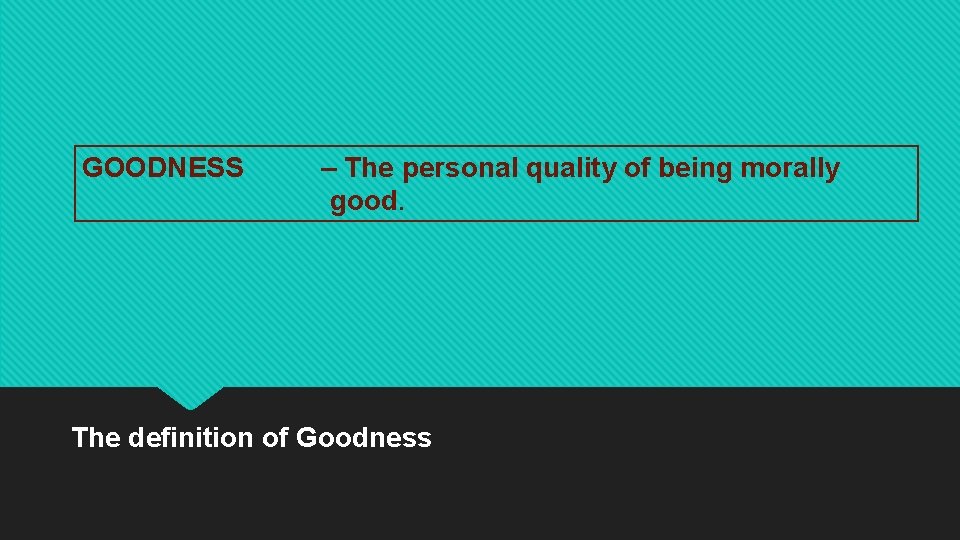 GOODNESS – The personal quality of being morally good. The definition of Goodness 
